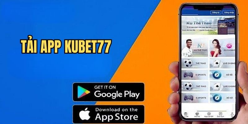 Tải app Kubet77 và những điều kiện cần thiết trước khi thực hiện