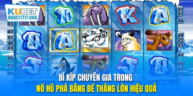 Bí kíp chuyên gia trong nổ hũ phá băng để thắng lớn hiệu quả