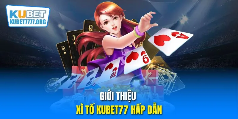Giới thiệu Xì Tố Kubet77 hấp dẫn