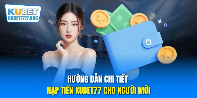 Hướng dẫn chi tiết nạp tiền Kubet77 cho người mới