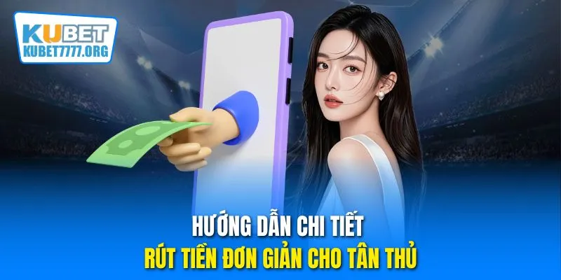 Hướng dẫn chi tiết rút tiền đơn giản cho tân thủ