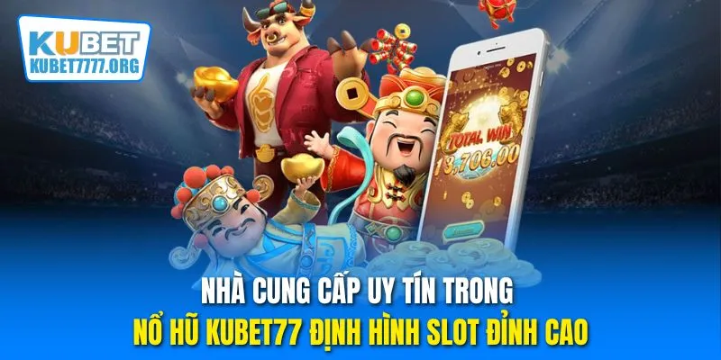 Nhà cung cấp uy tín trong nổ hũ Kubet77 định hình slot đỉnh cao