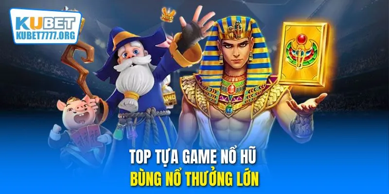 Top tựa game nổ hũ bùng nổ thưởng lớn