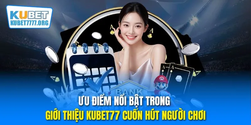 Ưu điểm nổi bật trong giới thiệu Kubet77 cuốn hút người chơi